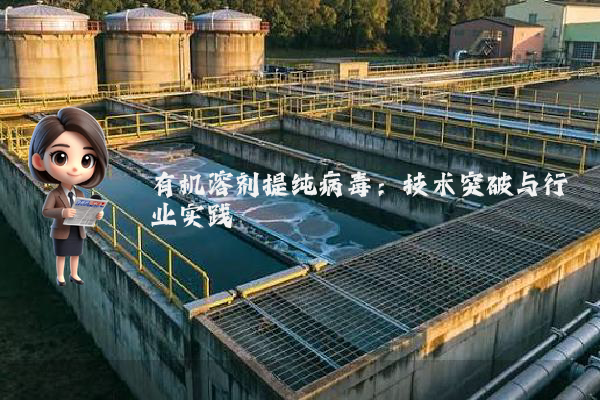 有机溶剂提纯病毒：技术突破与行业实践